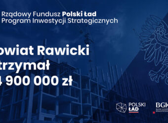 Rządowy Fundusz Polski ład Program Inwestycji Strategicznych - Powiat Rawicki otrzymał 14,9 mln zł